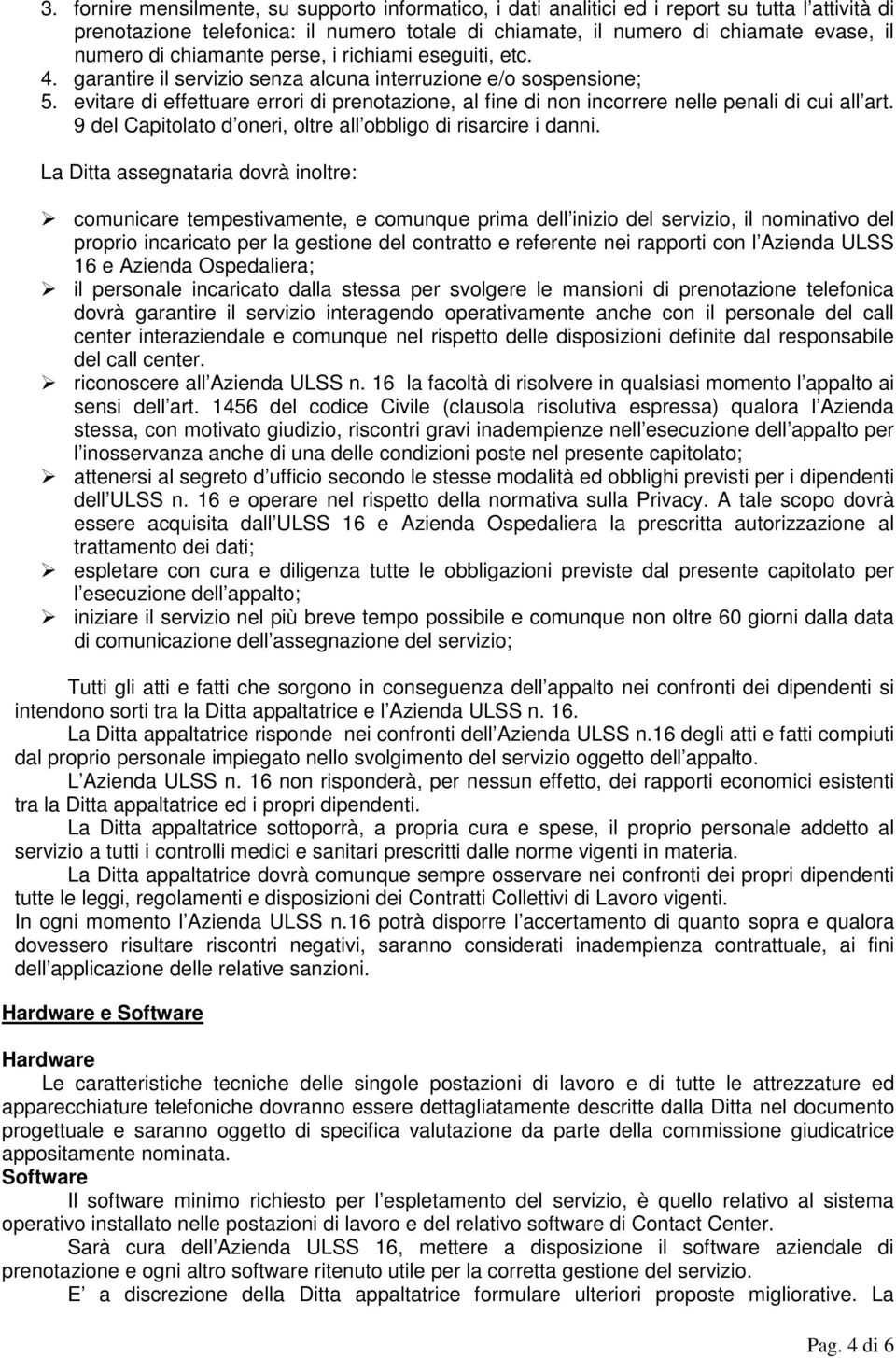 evitare di effettuare errori di prenotazione, al fine di non incorrere nelle penali di cui all art. 9 del Capitolato d oneri, oltre all obbligo di risarcire i danni.