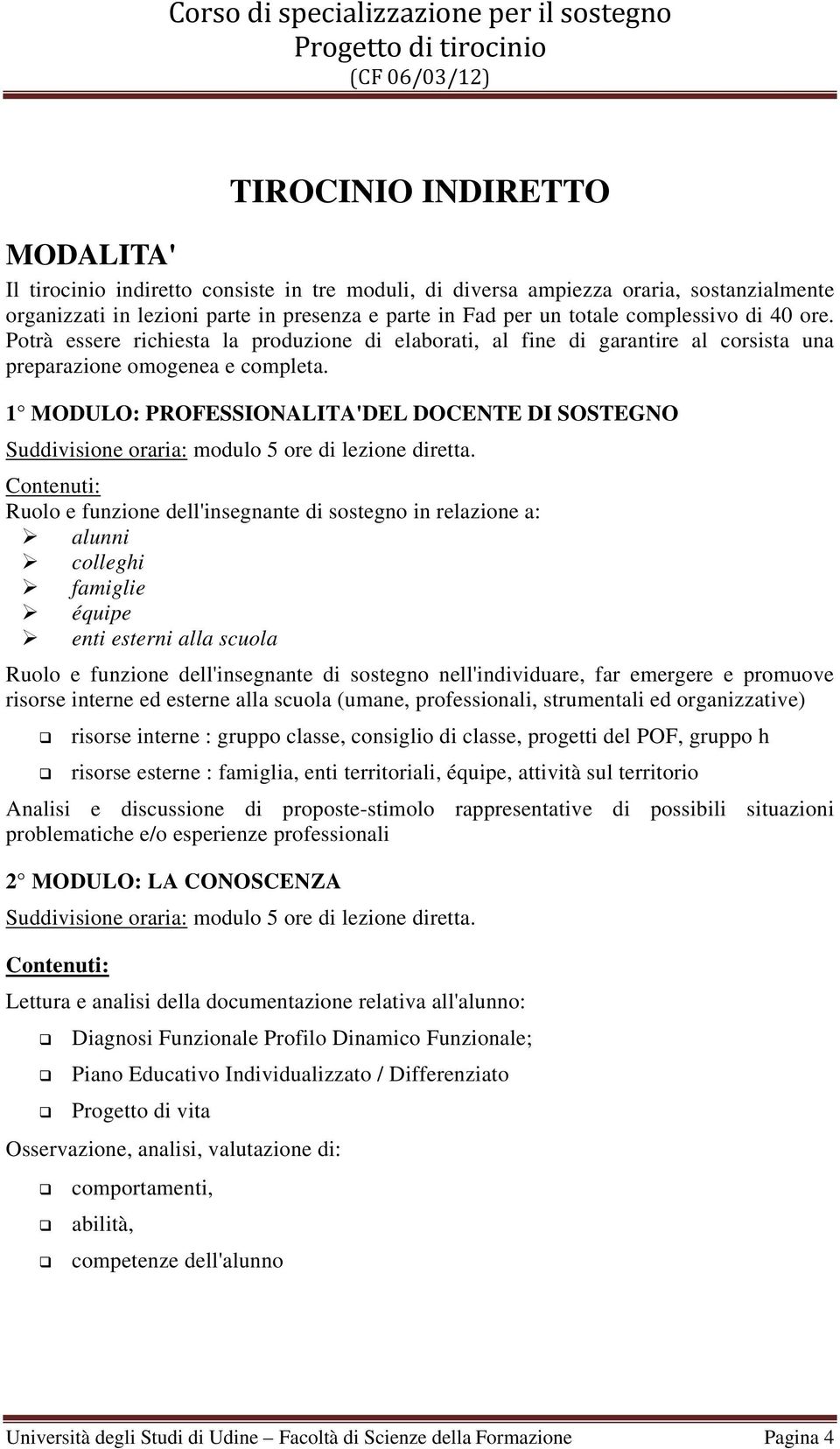 1 MODULO: PROFESSIONALITA'DEL DOCENTE DI SOSTEGNO Suddivisione oraria: modulo 5 ore di lezione diretta.