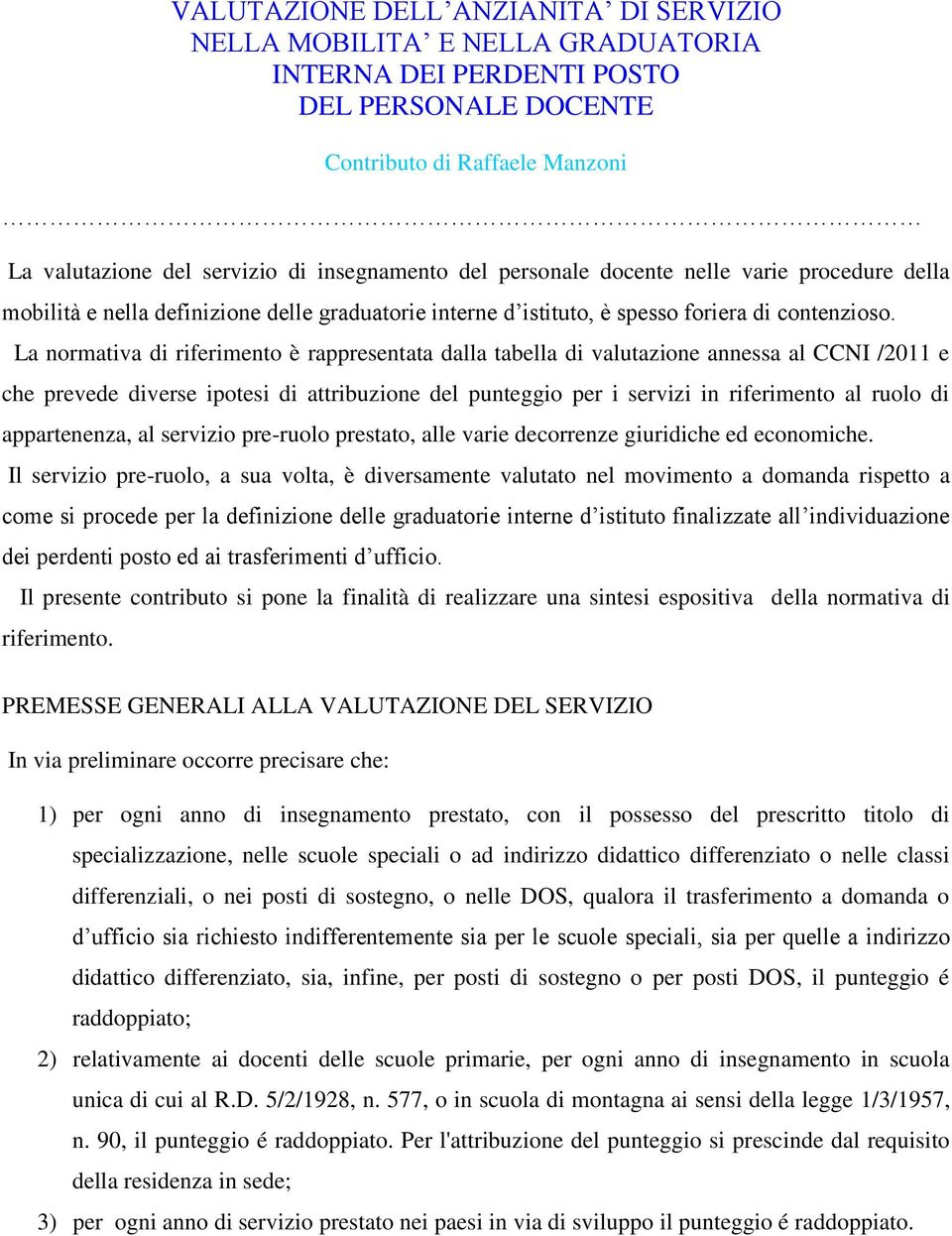 La normativa di riferimento è rappresentata dalla tabella di valutazione annessa al CCNI /2011 e che prevede diverse ipotesi di attribuzione del punteggio per i servizi in riferimento al ruolo di