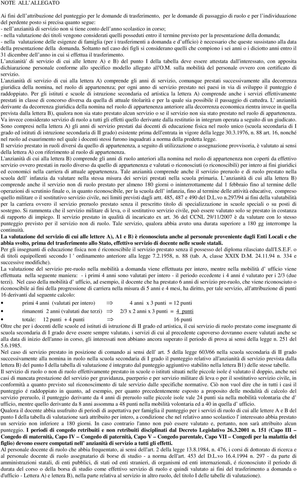 domanda; - nella valutazione delle esigenze di famiglia (per i trasferimenti a domanda e d ufficio) è necessario che queste sussistano alla data della presentazione della domanda.