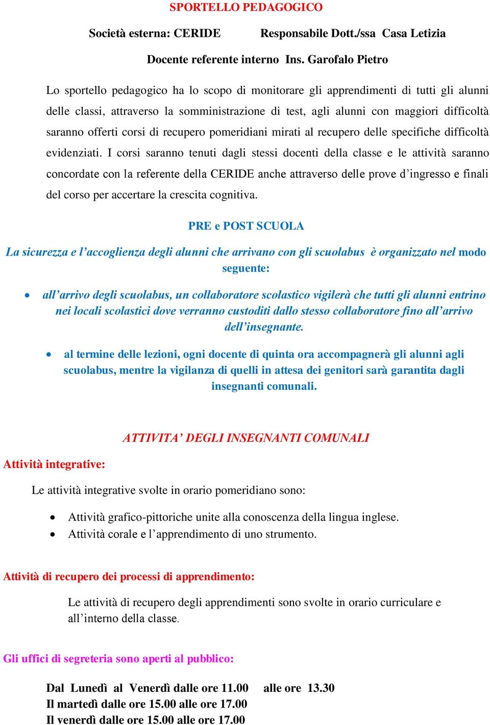 saranno offerti corsi di recupero pomeridiani mirati al recupero delle specifiche difficoltà evidenziati.