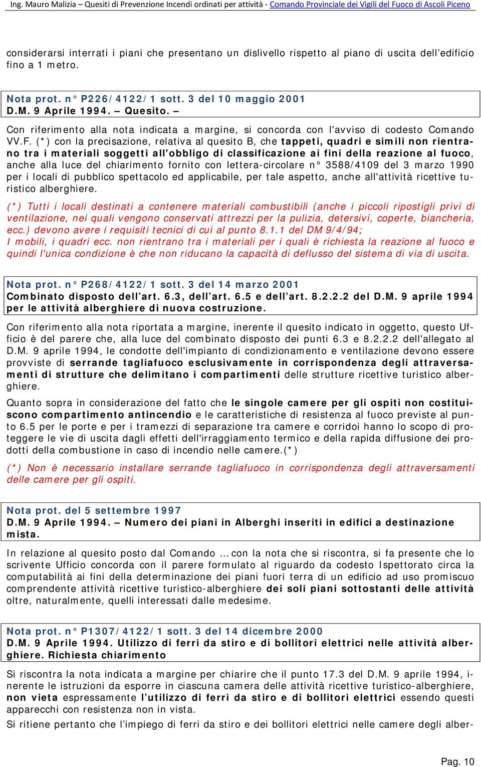 (*) con la precisazione, relativa al quesito B, che tappeti, quadri e simili non rientrano tra i materiali soggetti all'obbligo di classificazione ai fini della reazione al fuoco, anche alla luce del