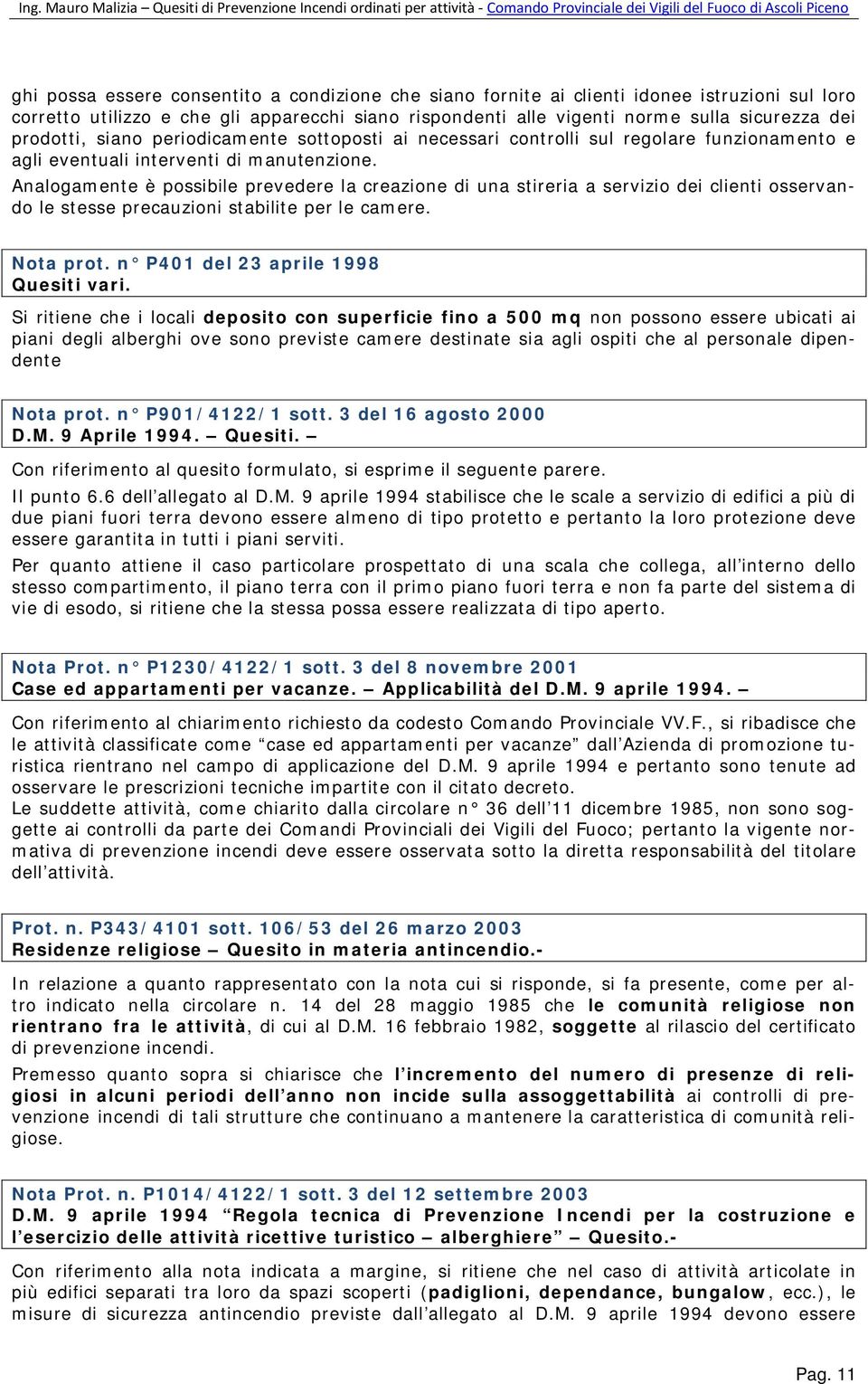 Analogamente è possibile prevedere la creazione di una stireria a servizio dei clienti osservando le stesse precauzioni stabilite per le camere. Nota prot. n P401 del 23 aprile 1998 Quesiti vari.