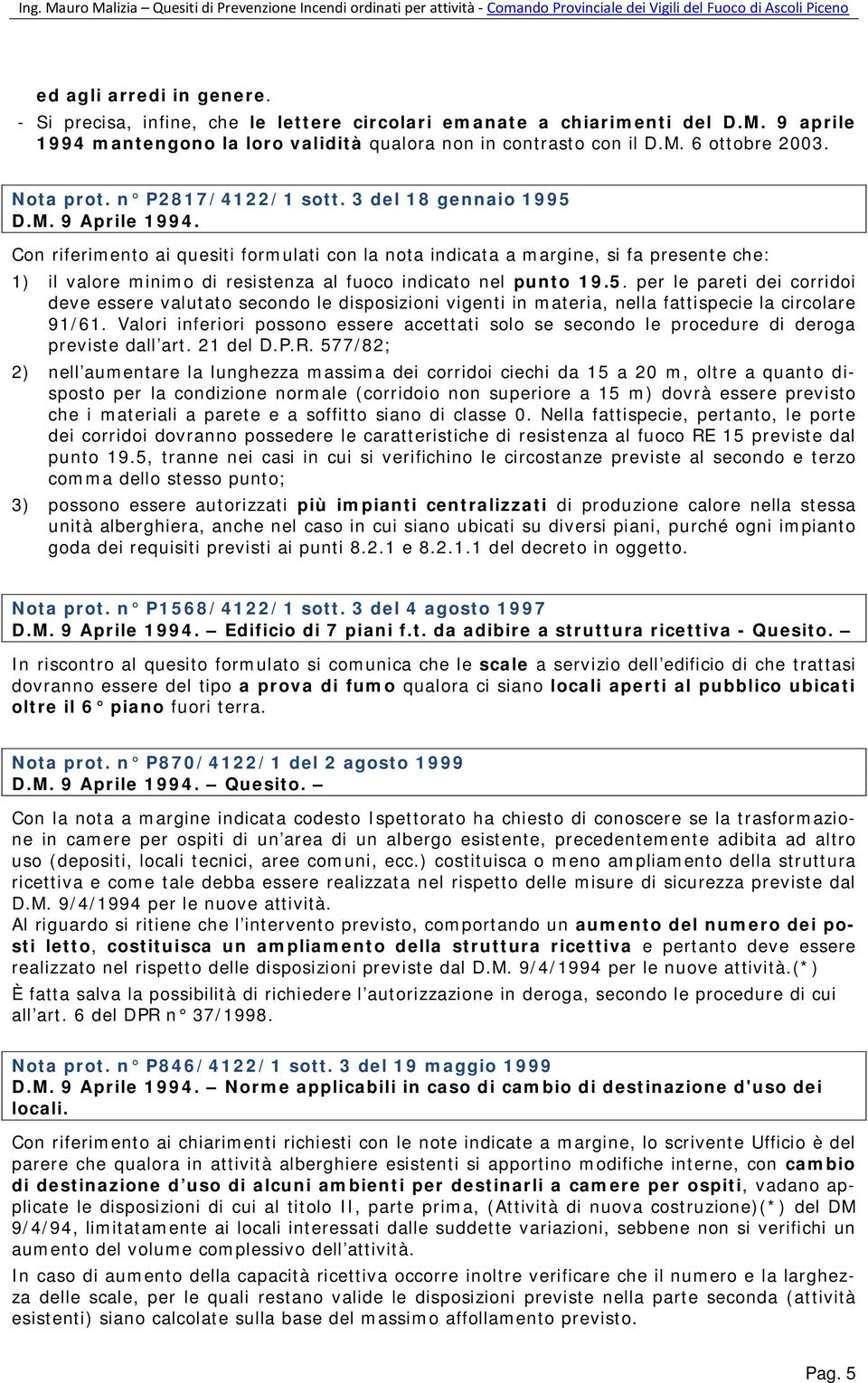 Con riferimento ai quesiti formulati con la nota indicata a margine, si fa presente che: 1) il valore minimo di resistenza al fuoco indicato nel punto 19.5.