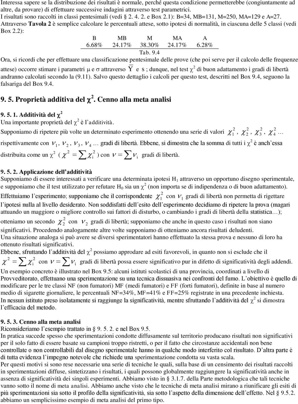 Attraverso Tavola è semplice calcolare le percentuali attese, sotto ipotesi di normalità, in ciascuna delle 5 classi (vedi Box.): B MB M MA A 6.68% 4.17% 38.30% 4.17% 6.8% Tab. 9.