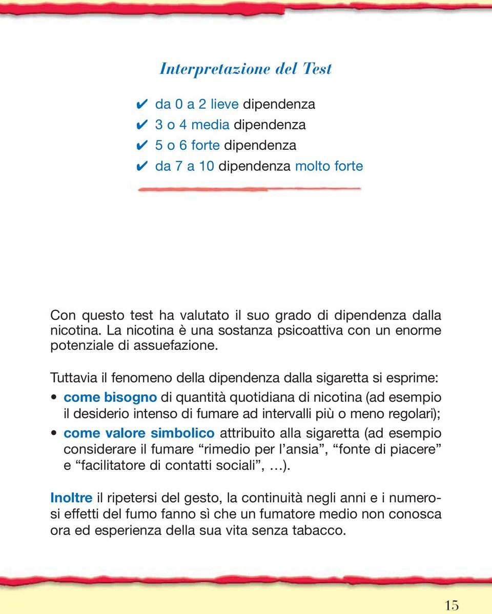 Tuttavia il fenomeno della dipendenza dalla sigaretta si esprime: come bisogno di quantità quotidiana di nicotina (ad esempio il desiderio intenso di fumare ad intervalli più o meno regolari); come