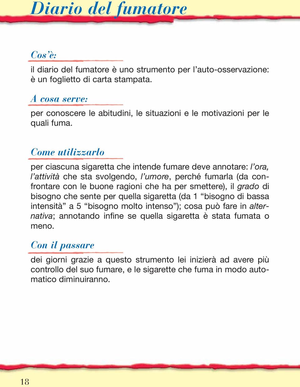 Come utilizzarlo per ciascuna sigaretta che intende fumare deve annotare: l ora, l attività che sta svolgendo, l umore, perché fumarla (da confrontare con le buone ragioni che ha per smettere),