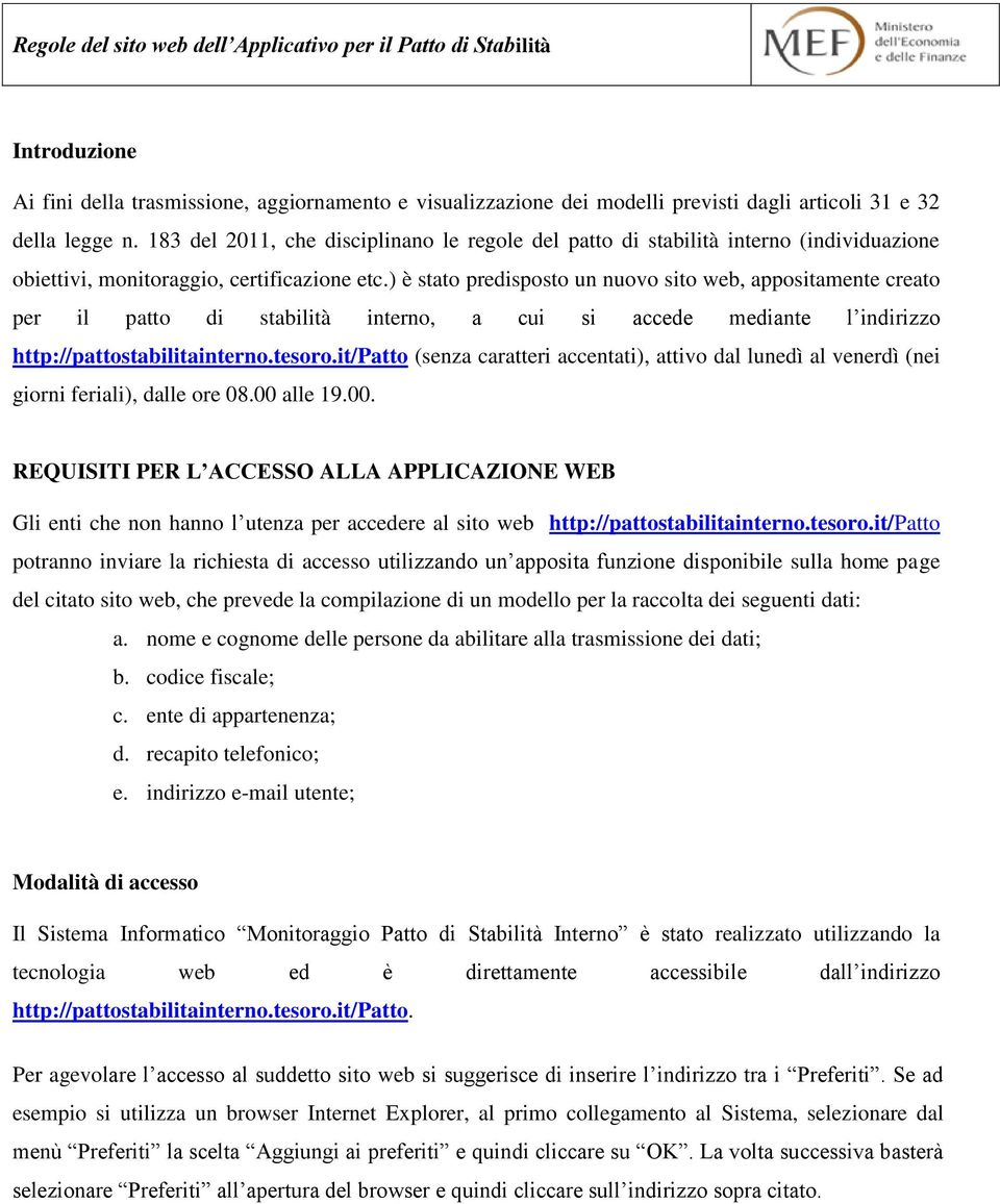 ) è stato predisposto un nuovo sito web, appositamente creato per il patto di stabilità interno, a cui si accede mediante l indirizzo http://pattostabilitainterno.tesoro.