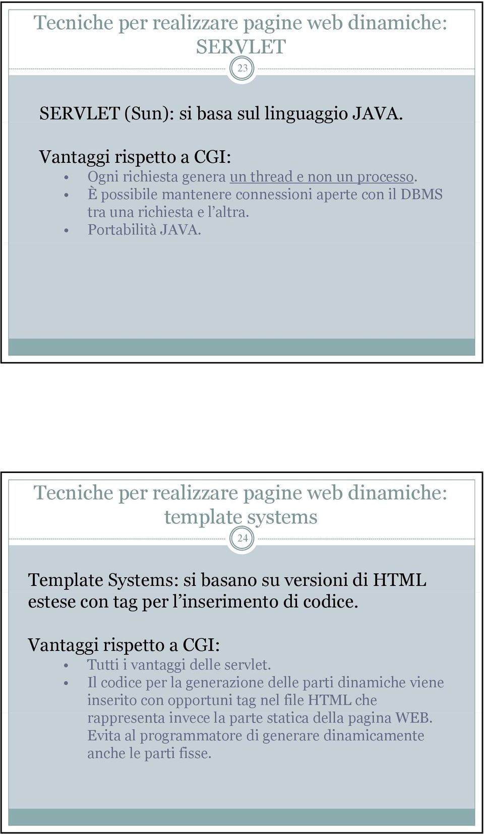 Tecniche per realizzare pagine web dinamiche: template systems Template Systems: si basano su versioni di HTML estese con tag per l inserimento di codice.