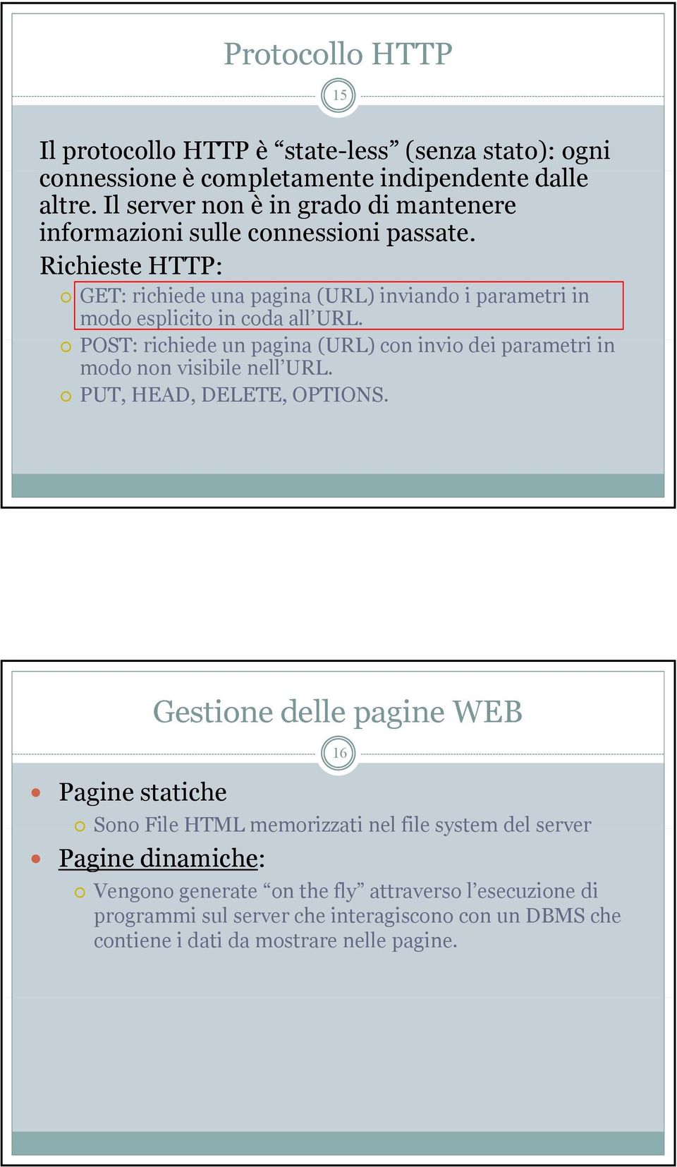 Richieste HTTP: GET: richiede una pagina (URL) inviando i parametri in modo esplicito in coda all URL.