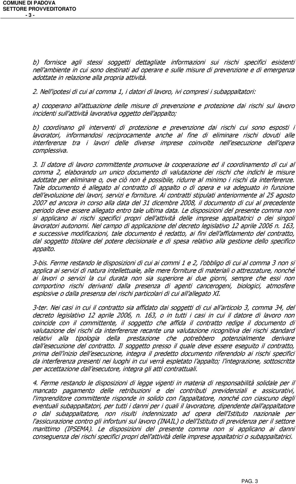 Nell'ipotesi di cui al comma 1, i datori di lavoro, ivi compresi i subappaltatori: a) cooperano all'attuazione delle misure di prevenzione e protezione dai rischi sul lavoro incidenti sull'attività