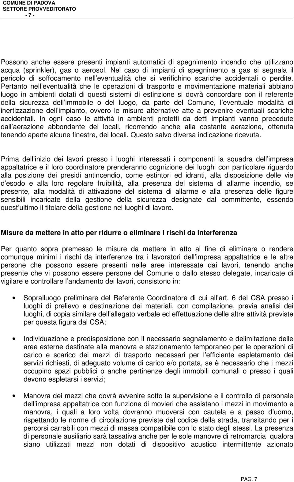 Pertanto nell eventualità che le operazioni di trasporto e movimentazione materiali abbiano luogo in ambienti dotati di questi sistemi di estinzione si dovrà concordare con il referente della