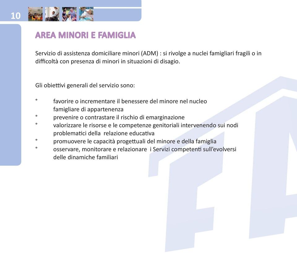 Gli obiettivi generali del servizio sono: favorire o incrementare il benessere del minore nel nucleo famigliare di appartenenza prevenire o contrastare il