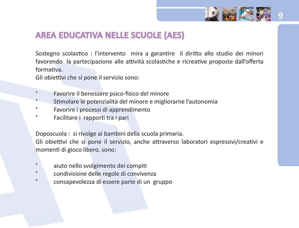 Gli obiettivi che si pone il servizio sono: Favorire il benessere psico-fisico del minore Stimolare le potenzialità del minore e migliorarne l autonomia Favorire i processi di