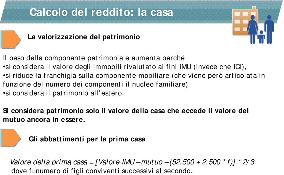 il nucleo familiare) si considera il patrimonio all estero. Si considera patrimonio solo il valore della casa che eccede il valore del mutuo ancora in essere.