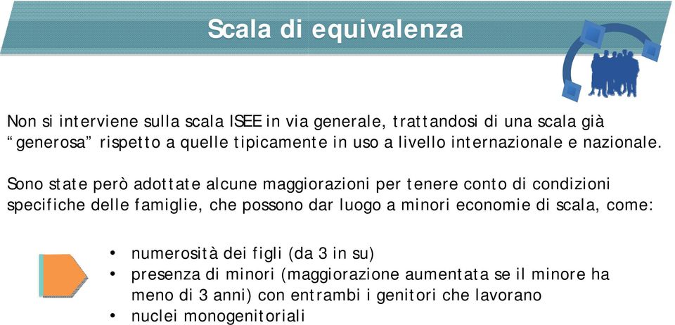 Sono state però adottate alcune maggiorazioni per tenere conto di condizioni specifiche delle famiglie, che possono dar luogo a