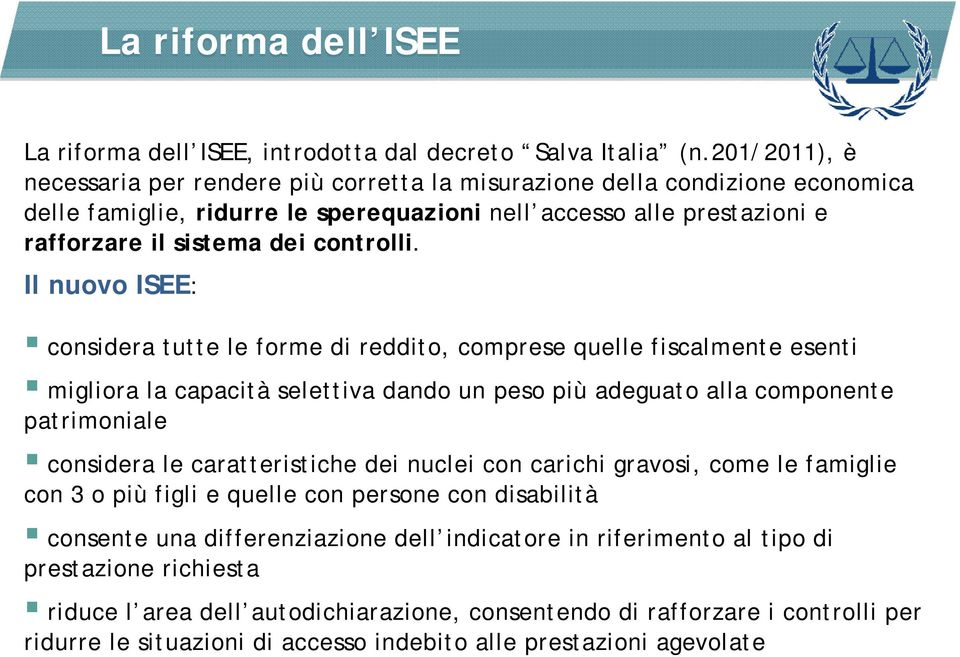 Il nuovo ISEE: considera tutte le forme di reddito, comprese quelle fiscalmente esenti migliora la capacità selettiva dando un peso più adeguato alla componente patrimoniale considera le