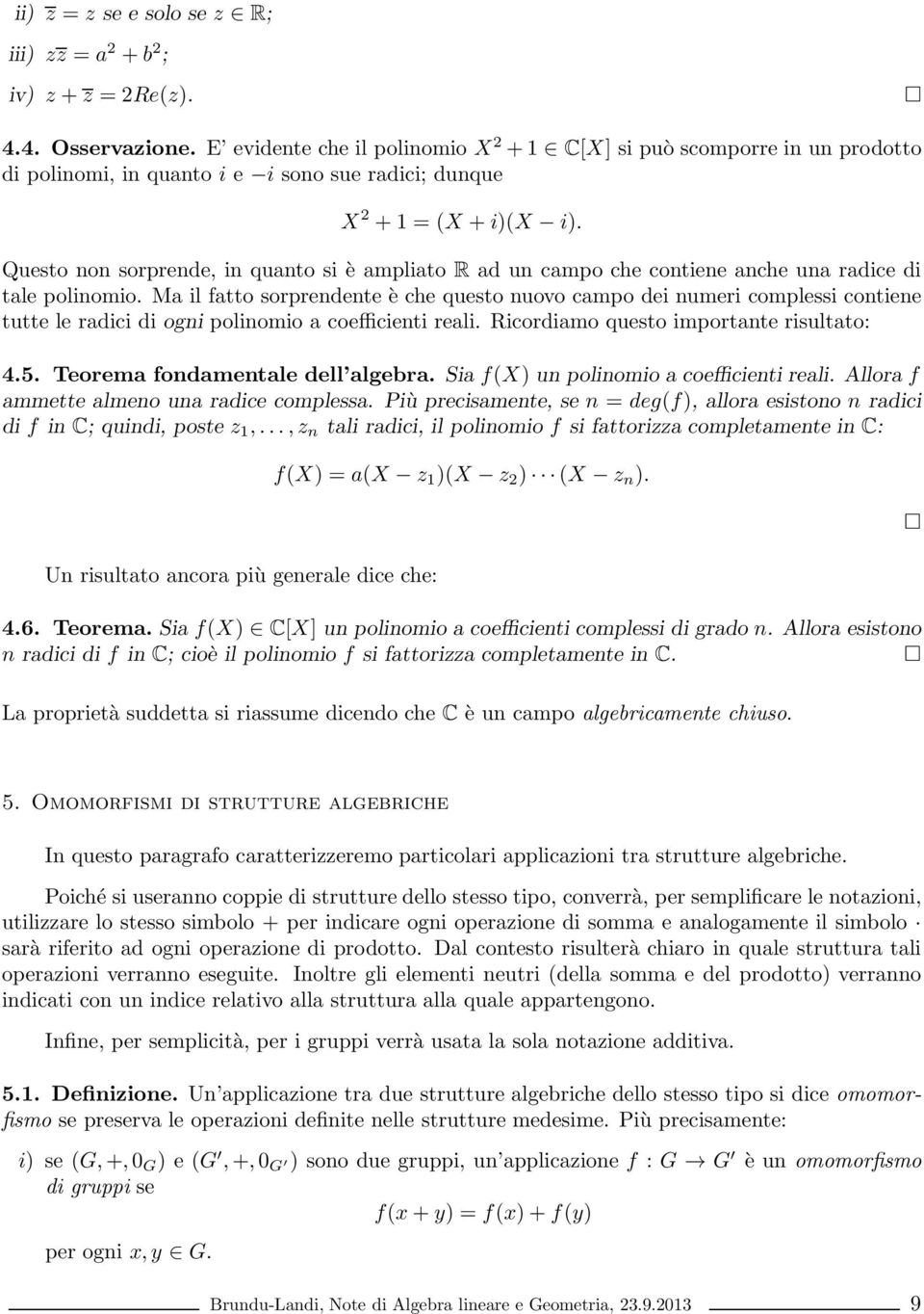 Questo non sorprende, in quanto si è ampliato R ad un campo che contiene anche una radice di tale polinomio.