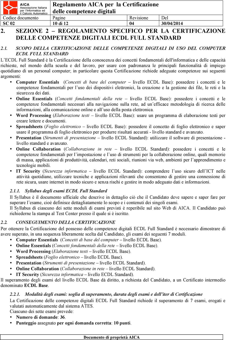 STANDARD L ECDL Full Standard è la Certificazione della conoscenza dei concetti fondamentali dell'informatica e delle capacità richieste, nel mondo della scuola e del lavoro, per usare con padronanza