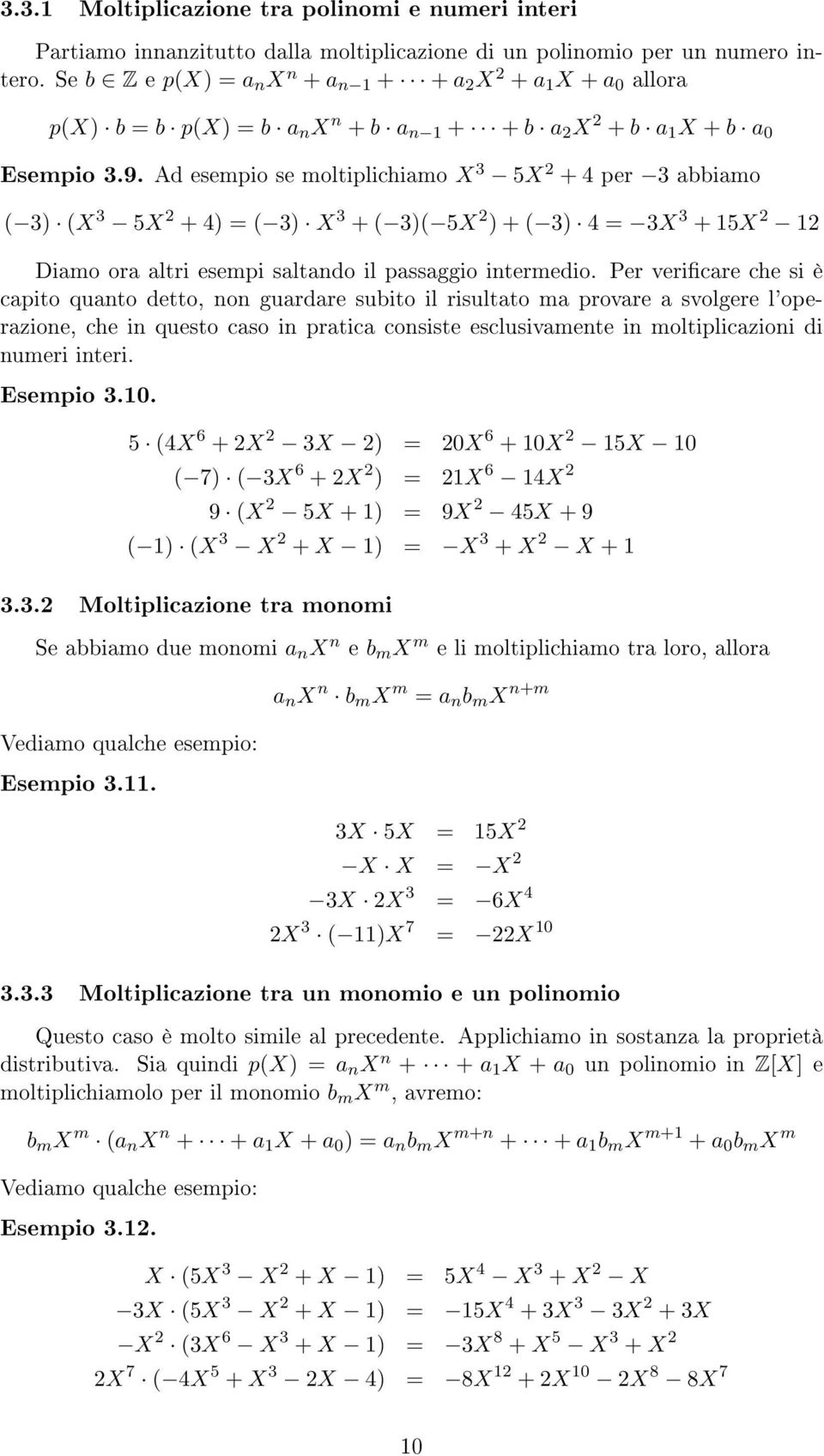 Ad esempio se moltiplichiamo X 3 5X 2 + 4 per 3 abbiamo ( 3) (X 3 5X 2 + 4) = ( 3) X 3 + ( 3)( 5X 2 ) + ( 3) 4 = 3X 3 + 15X 2 12 Diamo ora altri esempi saltando il passaggio intermedio.