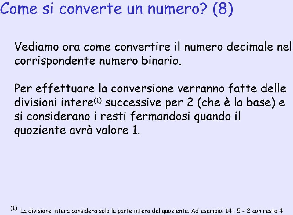 Per effettuare la conversione verranno fatte delle divisioni intere (1) successive per 2 (che è la