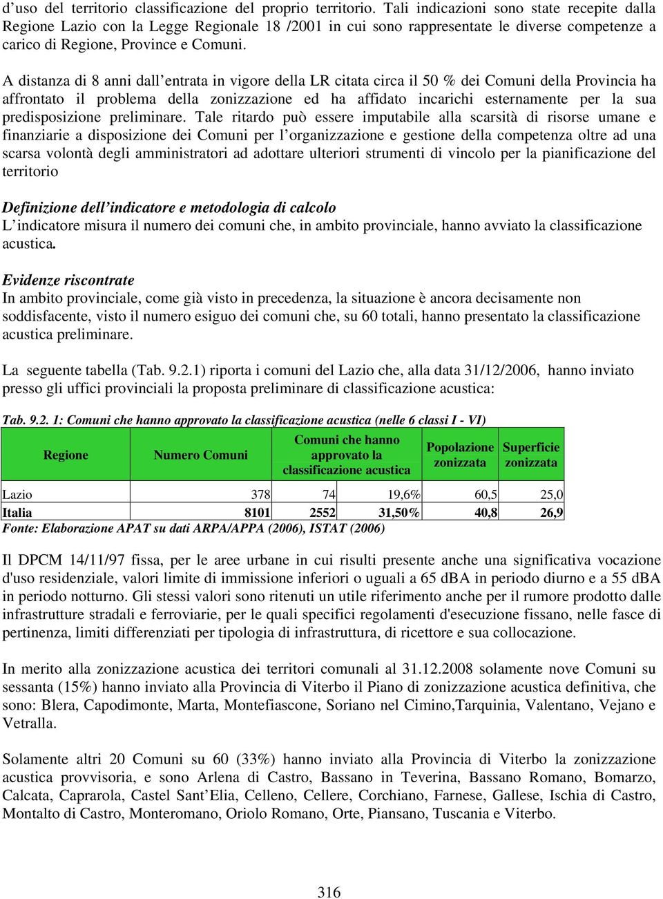 A distanza di 8 anni dall entrata in vigore della LR citata circa il 50 % dei Comuni della Provincia ha affrontato il problema della zonizzazione ed ha affidato incarichi esternamente per la sua