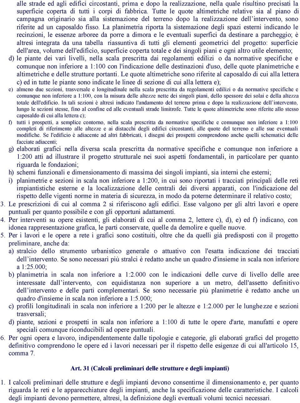 La planimetria riporta la sistemazione degli spazi esterni indicando le recinzioni, le essenze arboree da porre a dimora e le eventuali superfici da destinare a parcheggio; è altresì integrata da una