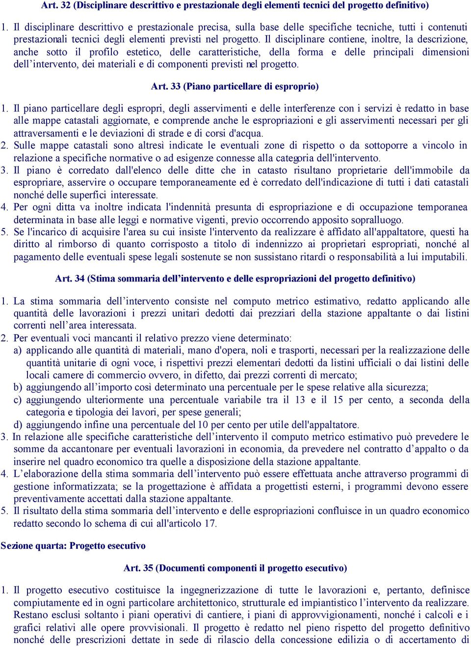 Il disciplinare contiene, inoltre, la descrizione, anche sotto il profilo estetico, delle caratteristiche, della forma e delle principali dimensioni dell intervento, dei materiali e di componenti