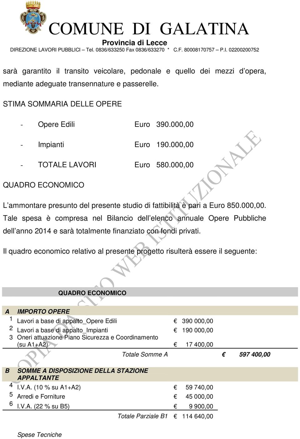 Il quadro economico relativo al presente progetto risulterà essere il seguente: QUADRO ECONOMICO A IMPORTO OPERE 1 Lavori a base di appalto_opere Edili 390 000,00 2 Lavori a base di appalto_impianti