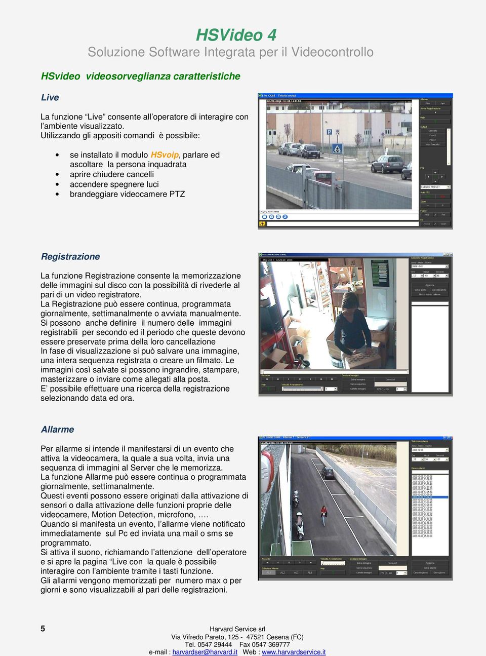 Registrazione La funzione Registrazione consente la memorizzazione delle immagini sul disco con la possibilità di rivederle al pari di un video registratore.