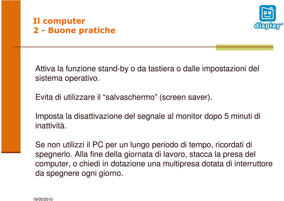 Imposta la disattivazione del segnale al monitor dopo 5 minuti di inattività.