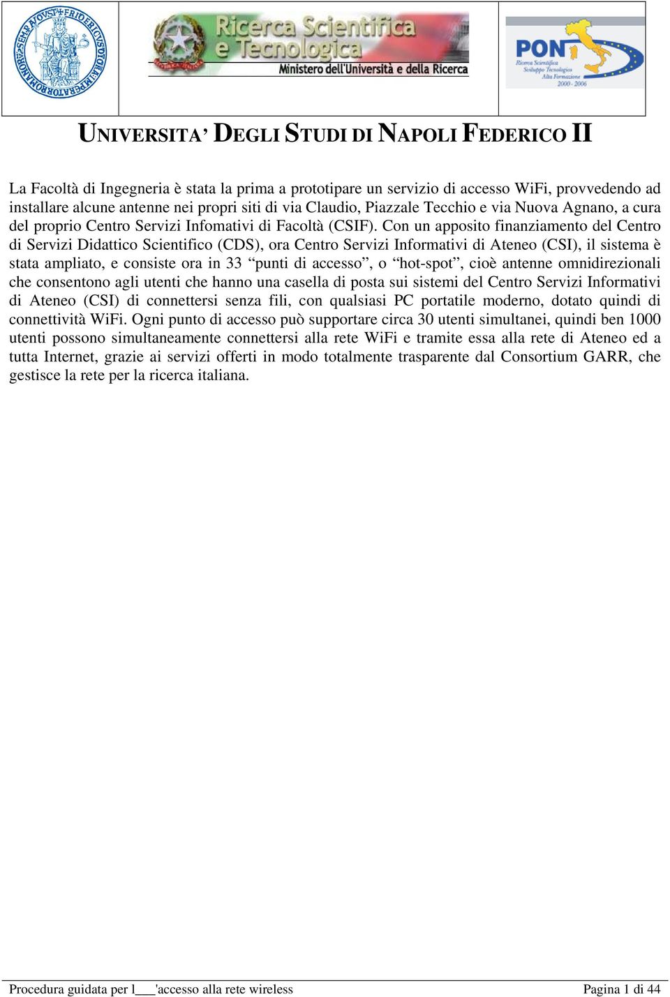 Con un apposito finanziamento del Centro di Servizi Didattico Scientifico (CDS), ora Centro Servizi Informativi di Ateneo (CSI), il sistema è stata ampliato, e consiste ora in 33 punti di accesso, o