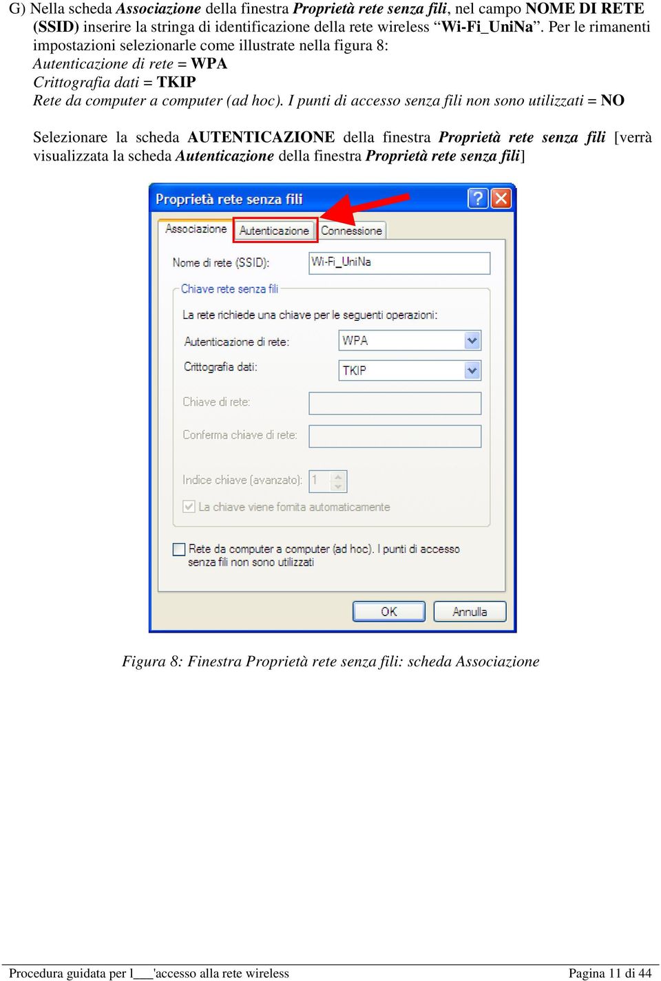 I punti di accesso senza fili non sono utilizzati = NO Selezionare la scheda AUTENTICAZIONE della finestra Proprietà rete senza fili [verrà visualizzata la scheda