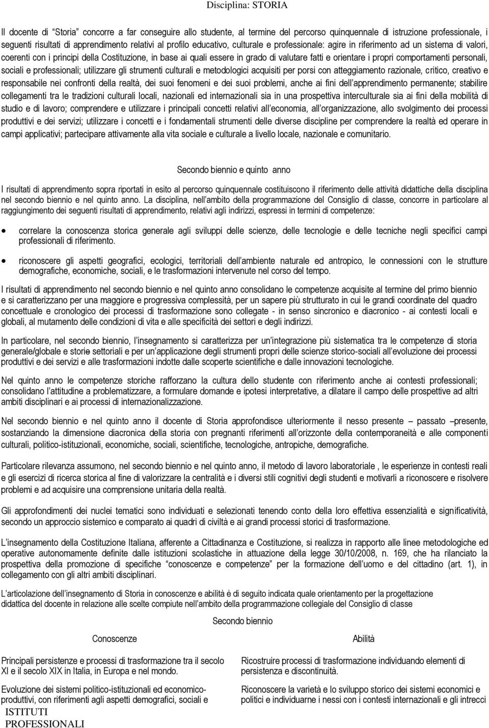 i propri comportamenti personali, sociali e professionali; utilizzare gli strumenti culturali e metodologici acquisiti per porsi con atteggiamento razionale, critico, creativo e responsabile nei