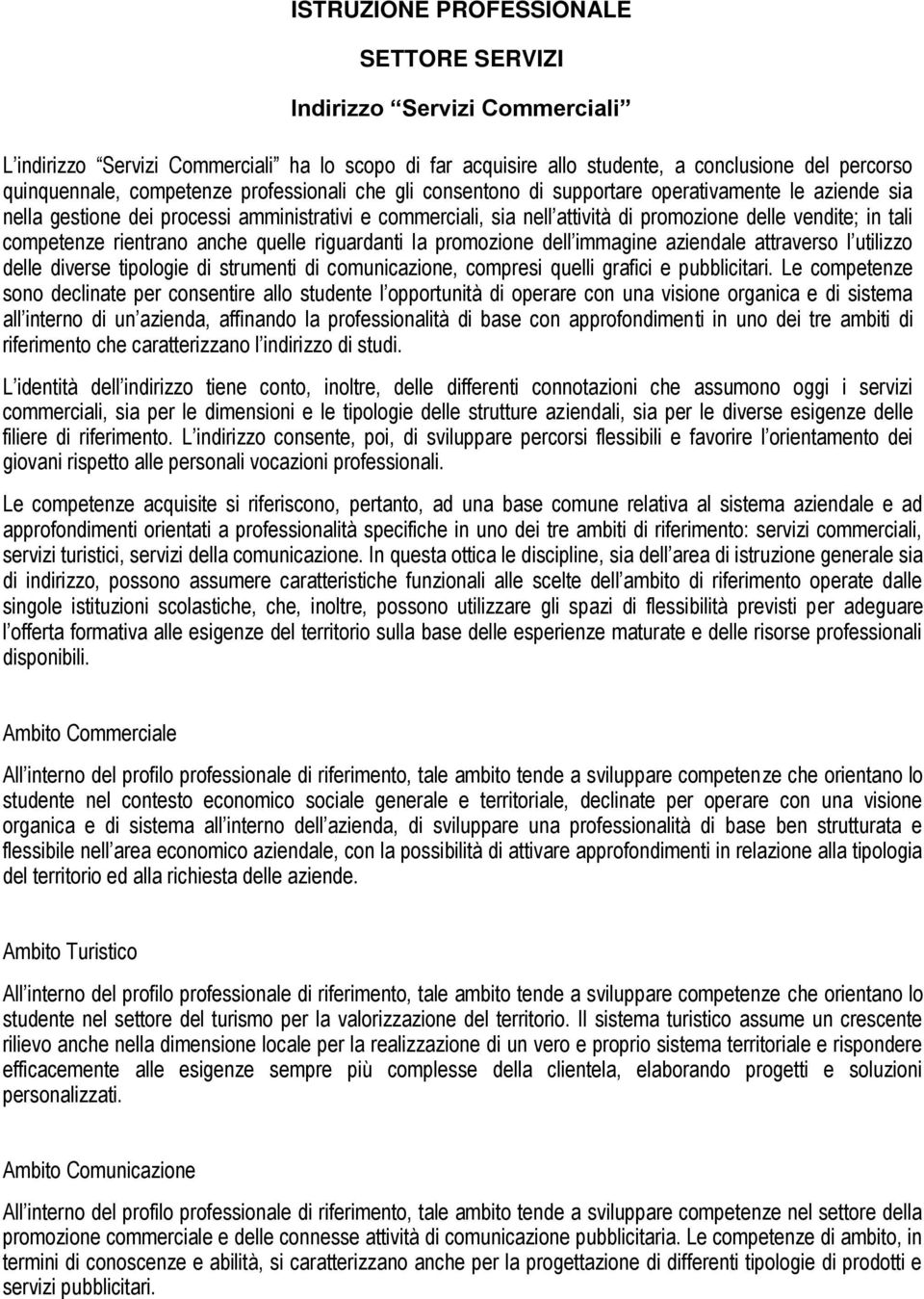 competenze rientrano anche quelle riguardanti la promozione dell immagine aziendale attraverso l utilizzo delle diverse tipologie di strumenti di comunicazione, compresi quelli grafici e pubblicitari.