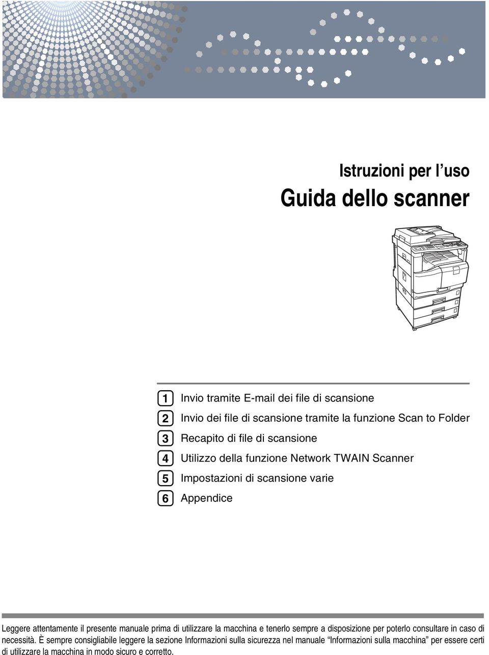 presente manuale prima di utilizzare la macchina e tenerlo sempre a disposizione per poterlo consultare in caso di necessità.