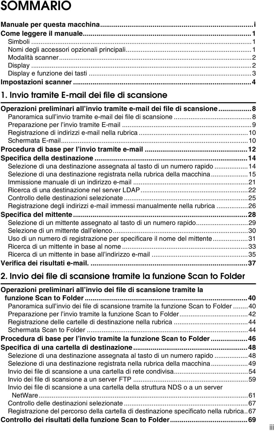 ..8 Panoramica sull invio tramite e-mail dei file di scansione...8 Preparazione per l invio tramite E-mail...9 Registrazione di indirizzi e-mail nella rubrica...10 Schermata E-mail.