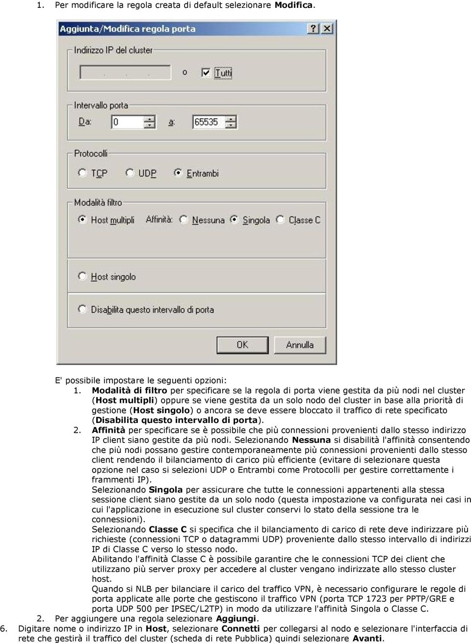 (Host singolo) o ancora se deve essere bloccato il traffico di rete specificato (Disabilita questo intervallo di porta). 2.