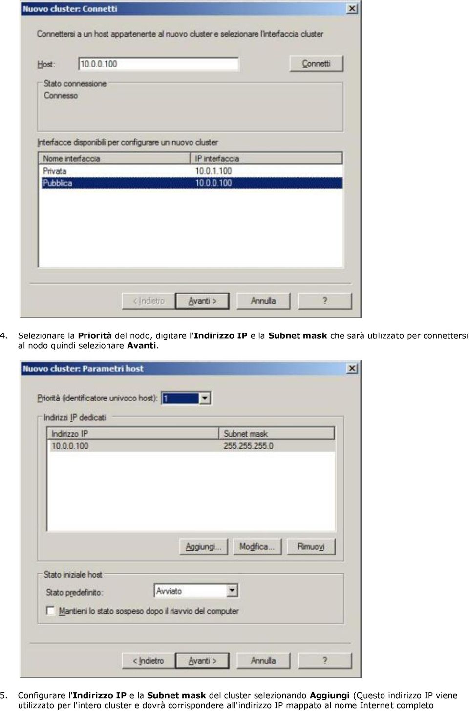 Configurare l'indirizzo IP e la Subnet mask del cluster selezionando Aggiungi (Questo