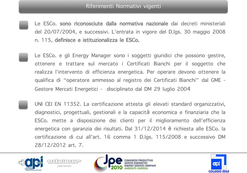 e gli Energy Manager sono i soggetti giuridici che possono gestire, ottenere e trattare sul mercato i Certificati Bianchi per il soggetto che realizza l intervento di efficienza energetica.