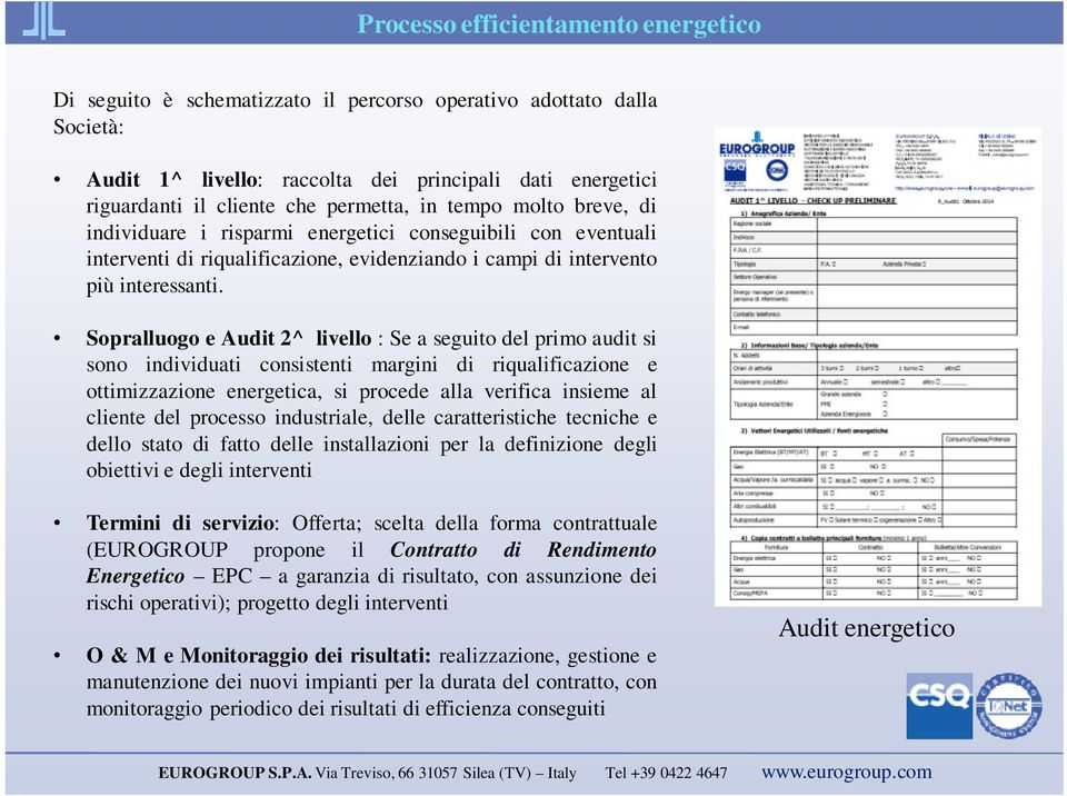 Sopralluogo e Audit 2^ livello : Se a seguito del primo audit si sono individuati consistenti margini di riqualificazione e ottimizzazione energetica, si procede alla verifica insieme al cliente del