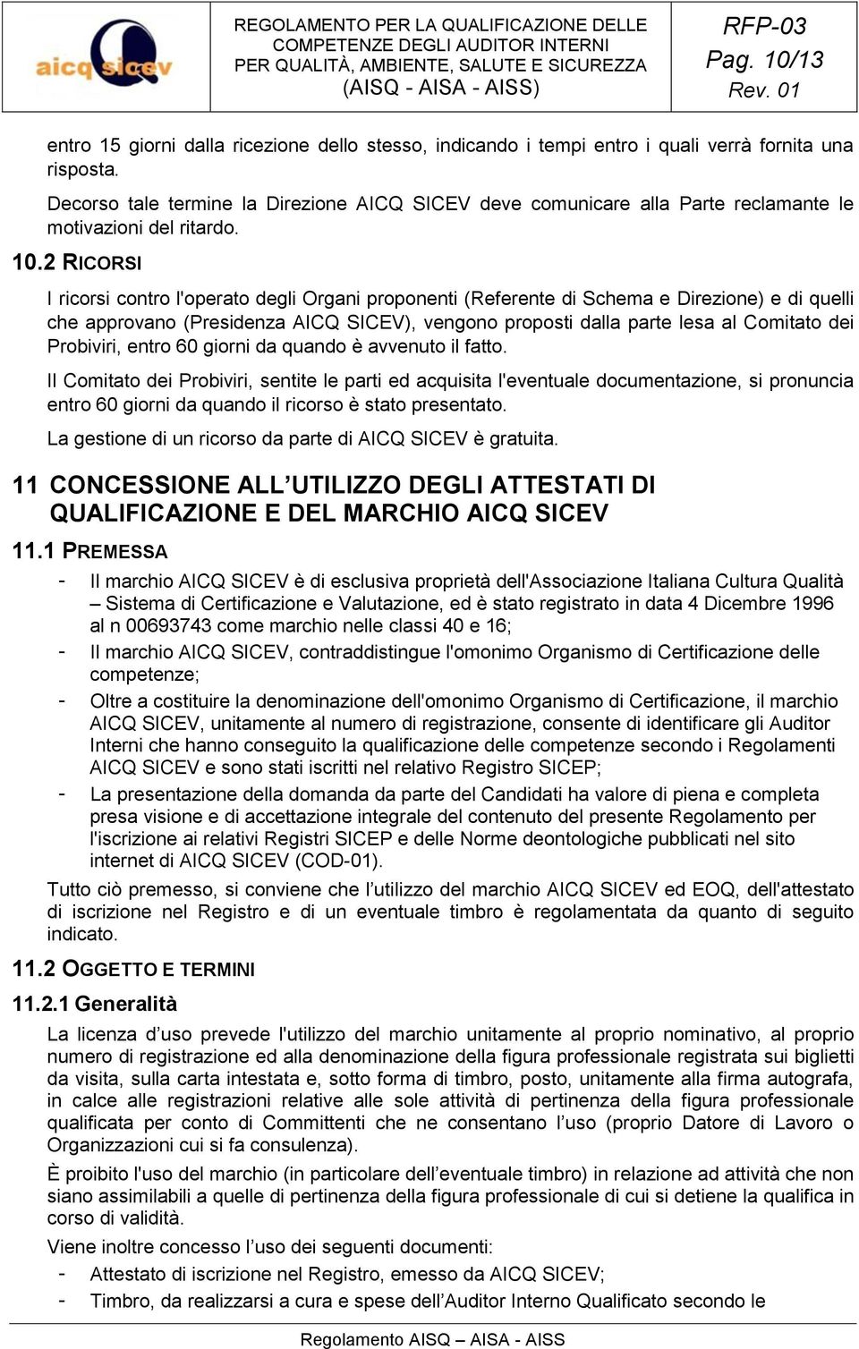 2 RICORSI I ricorsi contro l'operato degli Organi proponenti (Referente di Schema e Direzione) e di quelli che approvano (Presidenza AICQ SICEV), vengono proposti dalla parte lesa al Comitato dei