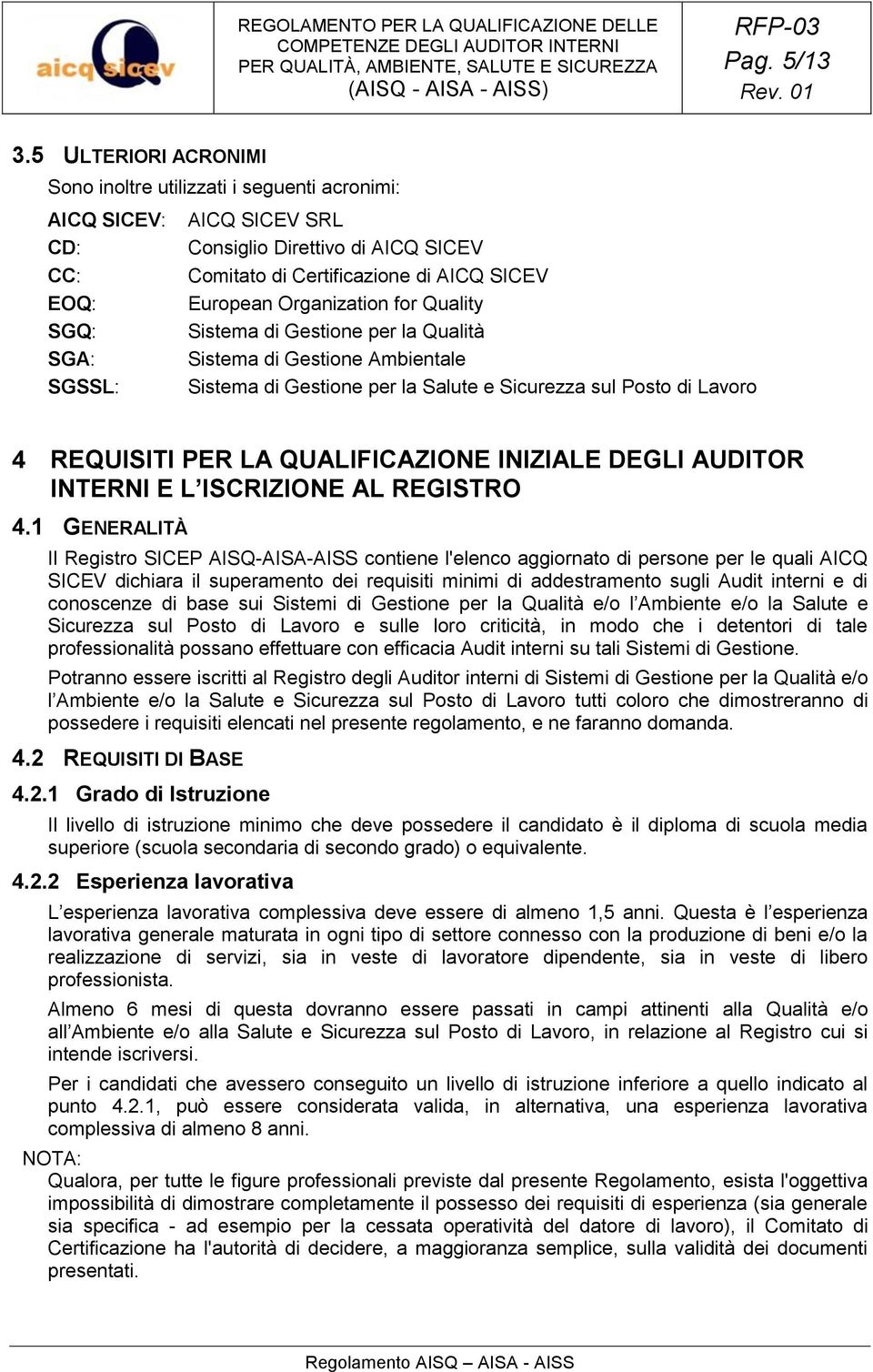 European Organization for Quality Sistema di Gestione per la Qualità Sistema di Gestione Ambientale Sistema di Gestione per la Salute e Sicurezza sul Posto di Lavoro 4 REQUISITI PER LA QUALIFICAZIONE