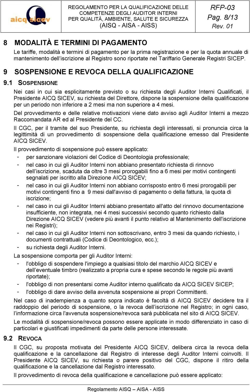 1 SOSPENSIONE Nei casi in cui sia esplicitamente previsto o su richiesta degli Auditor Interni Qualificati, il Presidente AICQ SICEV, su richiesta del Direttore, dispone la sospensione della