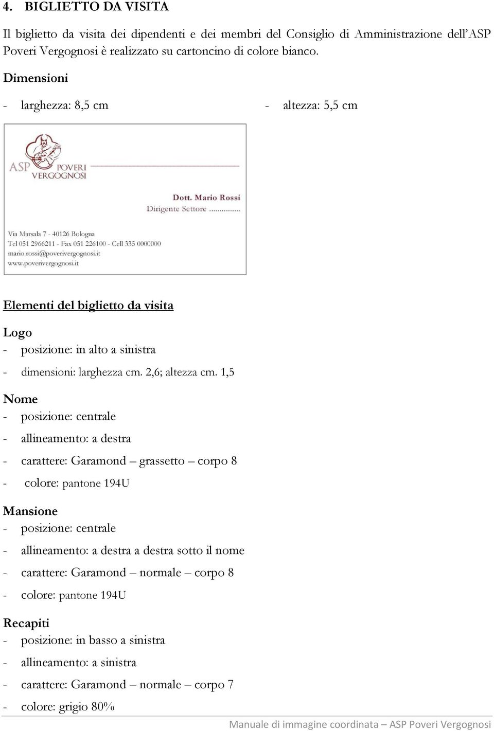 1,5 Nome - posizione: centrale - allineamento: a destra - carattere: Garamond grassetto corpo 8 - colore: pantone 194U Mansione - posizione: centrale - allineamento: a destra a