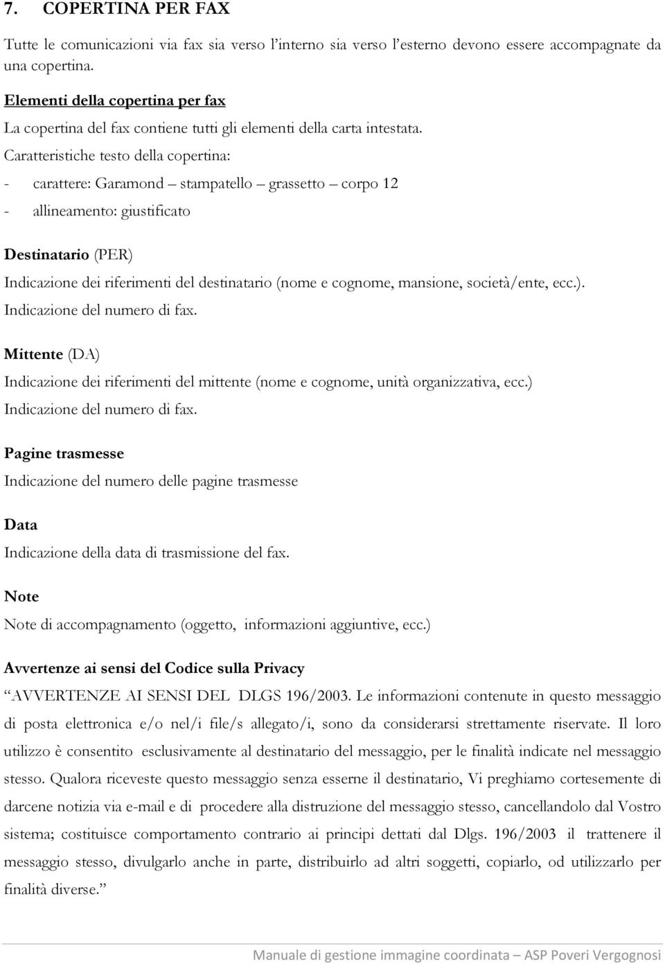 Caratteristiche testo della copertina: - carattere: Garamond stampatello grassetto corpo 12 - allineamento: giustificato Destinatario (PER) Indicazione dei riferimenti del destinatario (nome e