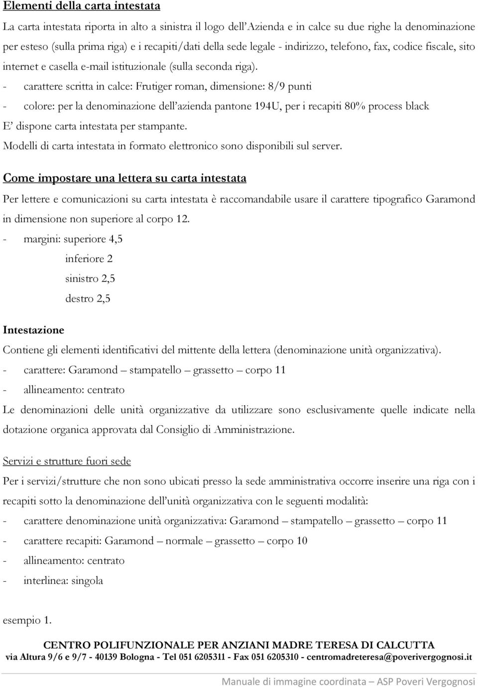 - carattere scritta in calce: Frutiger roman, dimensione: 8/9 punti - colore: per la denominazione dell azienda pantone 194U, per i recapiti 80% process black E dispone carta intestata per stampante.