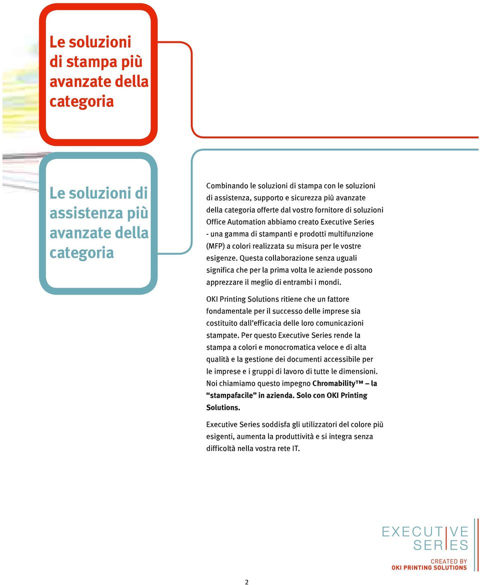 misura per le vostre esigenze. Questa collaborazione senza uguali significa che per la prima volta le aziende possono apprezzare il meglio di entrambi i mondi.