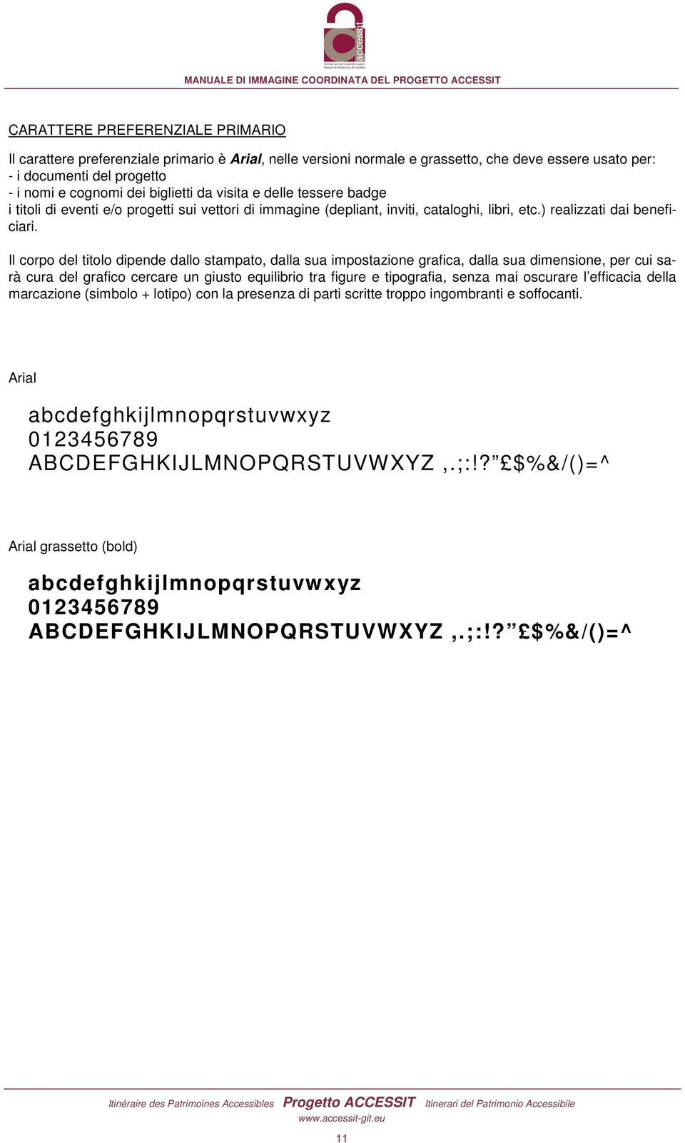 Il corpo del titolo dipende dallo stampato, dalla sua impostazione grafica, dalla sua dimensione, per cui sarà cura del grafico cercare un giusto equilibrio tra figure e tipografia, senza mai