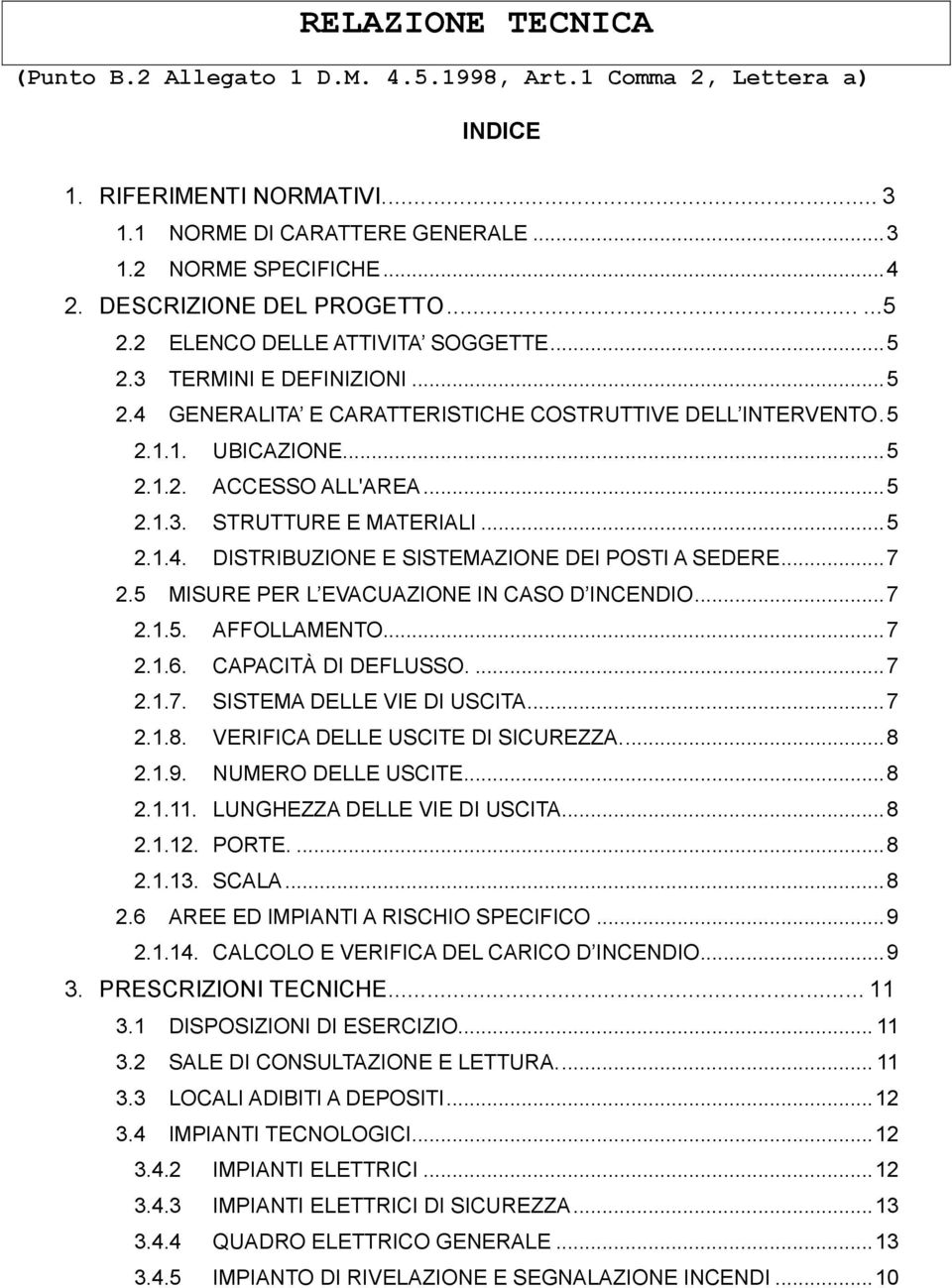 .. 5 2.1.3. STRUTTURE E MATERIALI... 5 2.1.4. DISTRIBUZIONE E SISTEMAZIONE DEI POSTI A SEDERE... 7 2.5 MISURE PER L EVACUAZIONE IN CASO D INCENDIO... 7 2.1.5. AFFOLLAMENTO... 7 2.1.6.